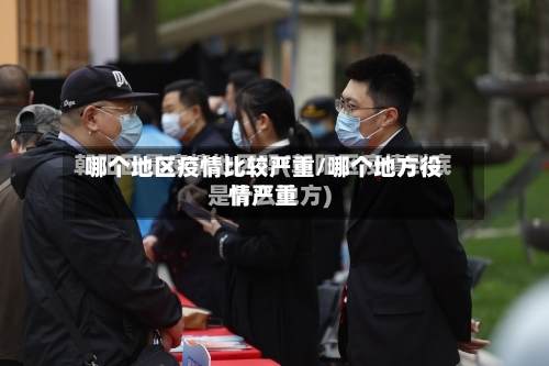 哪个地区疫情比较严重/哪个地方役情严重-第1张图片