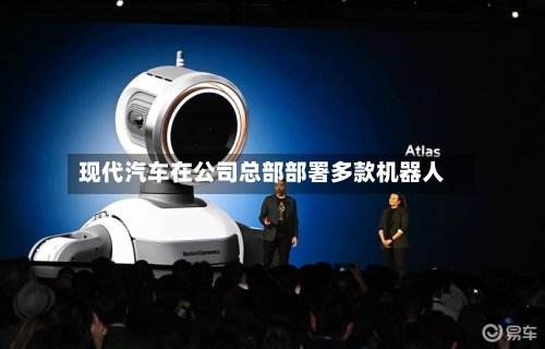 现代汽车在公司总部部署多款机器人-第1张图片