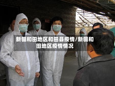新疆和田地区和田县疫情/新疆和田地区疫情情况-第1张图片