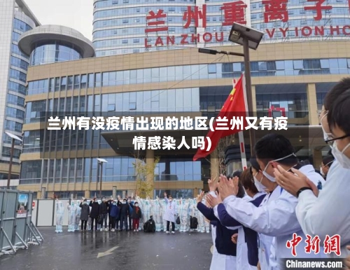 兰州有没疫情出现的地区(兰州又有疫情感染人吗)-第1张图片