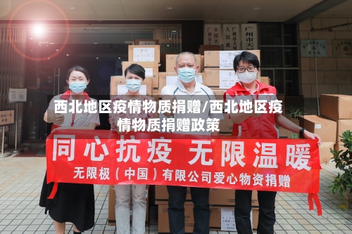 西北地区疫情物质捐赠/西北地区疫情物质捐赠政策-第1张图片