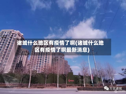 诸城什么地区有疫情了啊(诸城什么地区有疫情了啊最新消息)-第1张图片