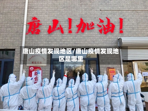唐山疫情发现地区/唐山疫情发现地区是哪里-第1张图片