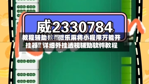 教程辅助！“微乐麻将小程序万能开挂器”详细外挂透视辅助软件教程-第1张图片