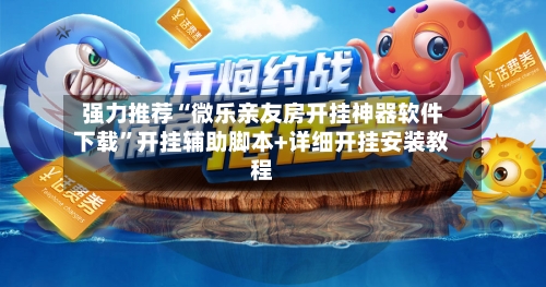 强力推荐“微乐亲友房开挂神器软件下载	”开挂辅助脚本+详细开挂安装教程-第1张图片