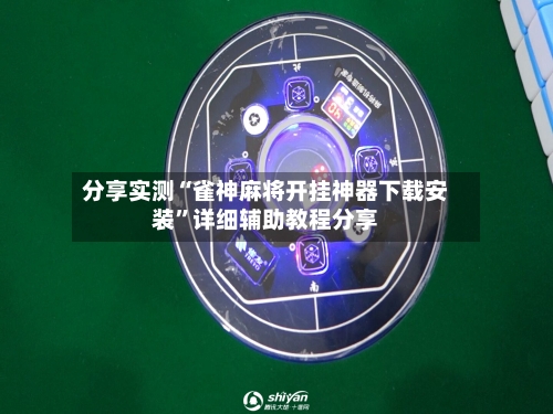 分享实测“雀神麻将开挂神器下载安装	”详细辅助教程分享-第1张图片