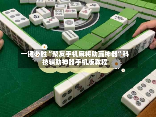 一键必胜“聚友手机麻将助赢神器”科技辅助神器手机版教程-第1张图片