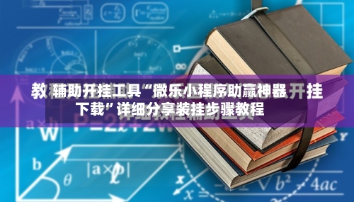 辅助开挂工具“微乐小程序助赢神器下载	”详细分享装挂步骤教程-第1张图片