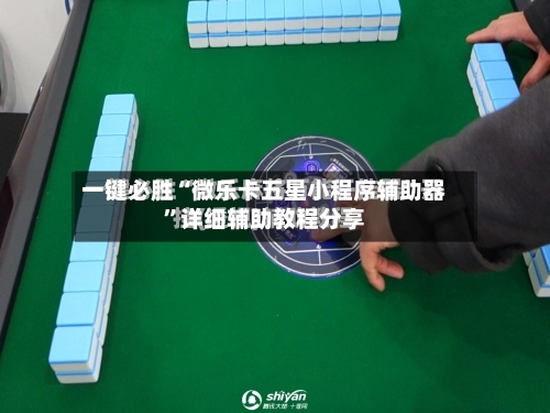 一键必胜“微乐卡五星小程序辅助器”详细辅助教程分享-第1张图片