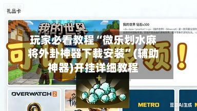 玩家必看教程“微乐划水麻将外卦神器下载安装”(辅助神器)开挂详细教程-第1张图片