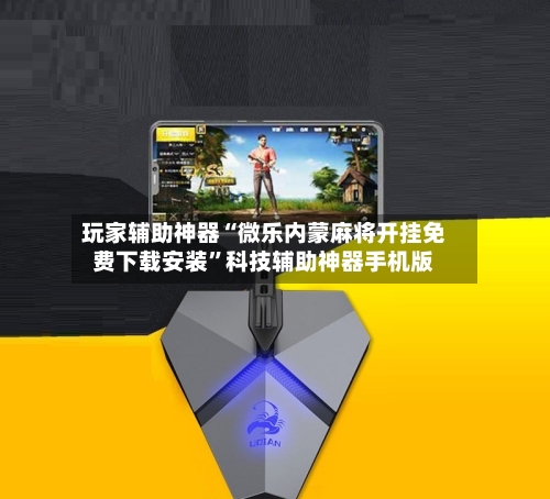 玩家辅助神器“微乐内蒙麻将开挂免费下载安装	”科技辅助神器手机版-第1张图片