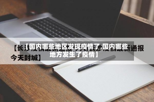 【国内哪些地区发现疫情了,国内哪些地方发生了疫情】-第1张图片