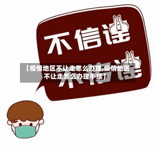 【疫情地区不让走怎么办理,疫情地区不让走怎么办理手续】-第1张图片
