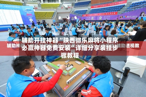 辅助开挂神器“陕西微乐麻将小程序必赢神器免费安装”详细分享装挂步骤教程-第1张图片