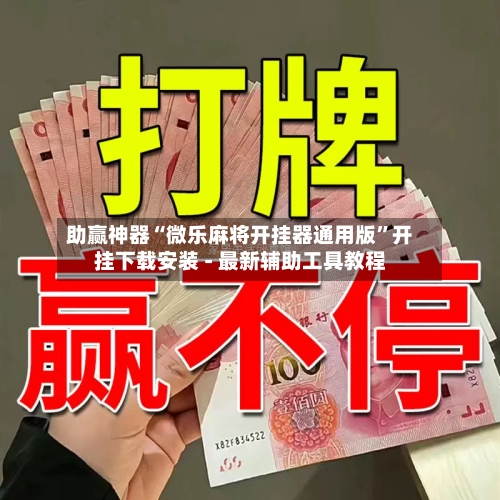 助赢神器“微乐麻将开挂器通用版”开挂下载安装 - 最新辅助工具教程-第1张图片