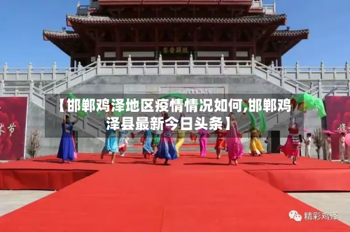 【邯郸鸡泽地区疫情情况如何,邯郸鸡泽县最新今日头条】-第1张图片