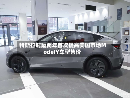 特斯拉时隔两年首次提高美国市场ModelY车型售价-第1张图片