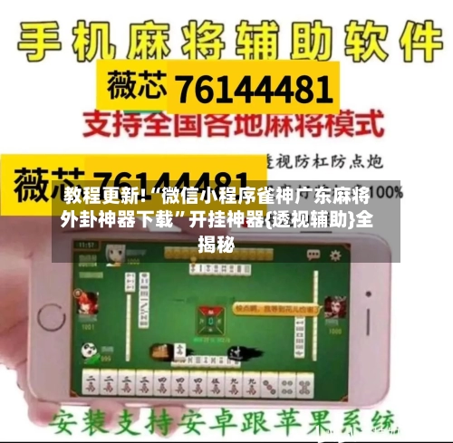 教程更新!“微信小程序雀神广东麻将外卦神器下载	”开挂神器{透视辅助}全揭秘-第1张图片
