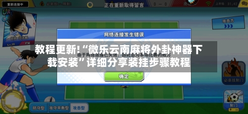 教程更新!“微乐云南麻将外卦神器下载安装	”详细分享装挂步骤教程-第1张图片