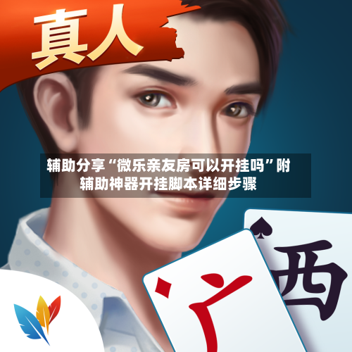 辅助分享“微乐亲友房可以开挂吗”附辅助神器开挂脚本详细步骤-第1张图片