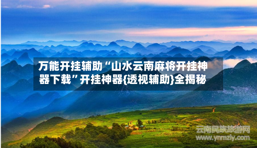 万能开挂辅助“山水云南麻将开挂神器下载”开挂神器{透视辅助}全揭秘-第1张图片