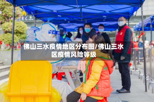 佛山三水疫情地区分布图/佛山三水区疫情风险等级-第1张图片