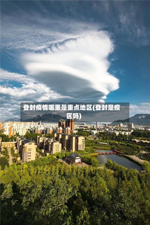 登封疫情哪里是重点地区(登封是疫区吗)-第1张图片