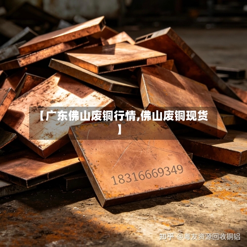 【广东佛山废铜行情,佛山废铜现货】-第1张图片