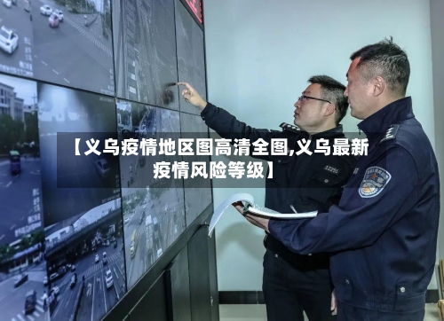 【义乌疫情地区图高清全图,义乌最新疫情风险等级】-第1张图片