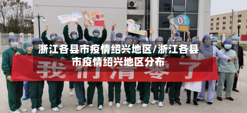 浙江各县市疫情绍兴地区/浙江各县市疫情绍兴地区分布-第1张图片