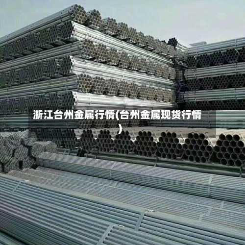 浙江台州金属行情(台州金属现货行情)-第1张图片