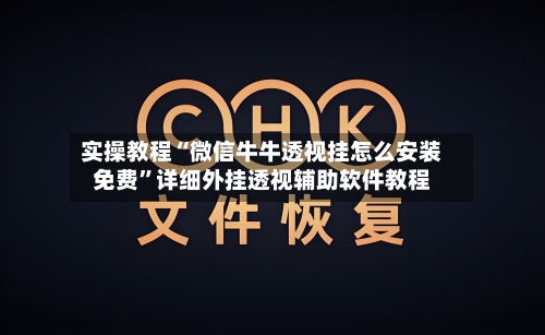 实操教程“微信牛牛透视挂怎么安装免费”详细外挂透视辅助软件教程-第1张图片