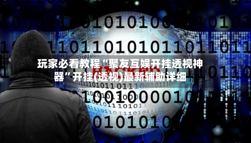 玩家必看教程“聚友互娱开挂透视神器”开挂(透视)最新辅助详细-第1张图片