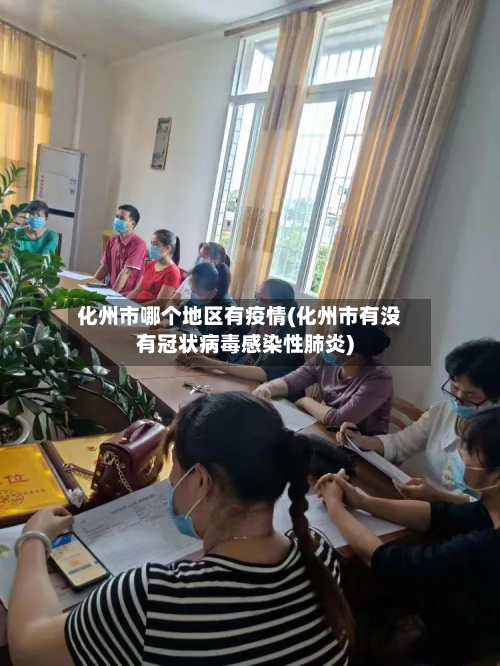 化州市哪个地区有疫情(化州市有没有冠状病毒感染性肺炎)-第1张图片