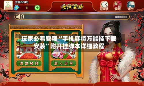 玩家必看教程“手机麻将万能挂下载安装”附开挂脚本详细教程-第1张图片