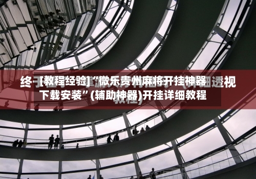 [教程经验]“微乐贵州麻将开挂神器下载安装”(辅助神器)开挂详细教程-第1张图片