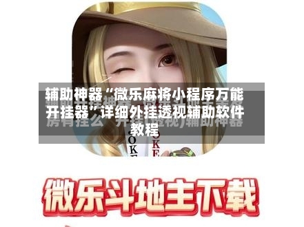 辅助神器“微乐麻将小程序万能开挂器”详细外挂透视辅助软件教程-第1张图片
