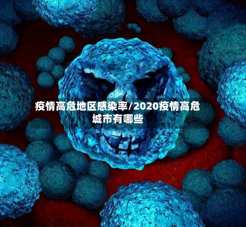 疫情高危地区感染率/2020疫情高危城市有哪些-第1张图片