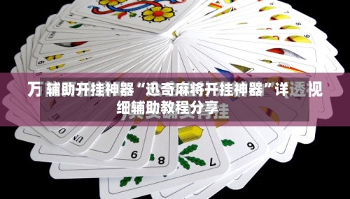 辅助开挂神器“迅奇麻将开挂神器”详细辅助教程分享-第1张图片