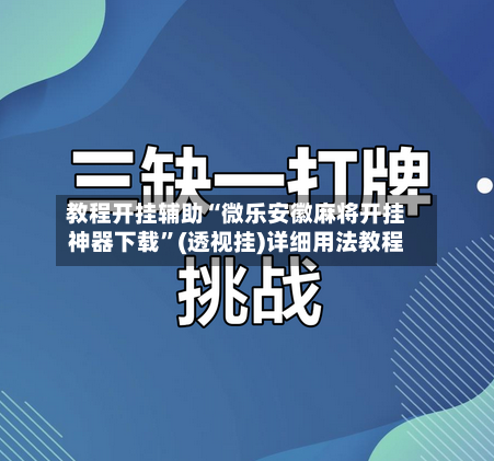 教程开挂辅助“微乐安徽麻将开挂神器下载	”(透视挂)详细用法教程-第1张图片