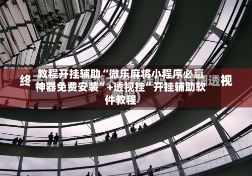 教程开挂辅助“微乐麻将小程序必赢神器免费安装”+透视挂	”开挂辅助软件教程-第1张图片