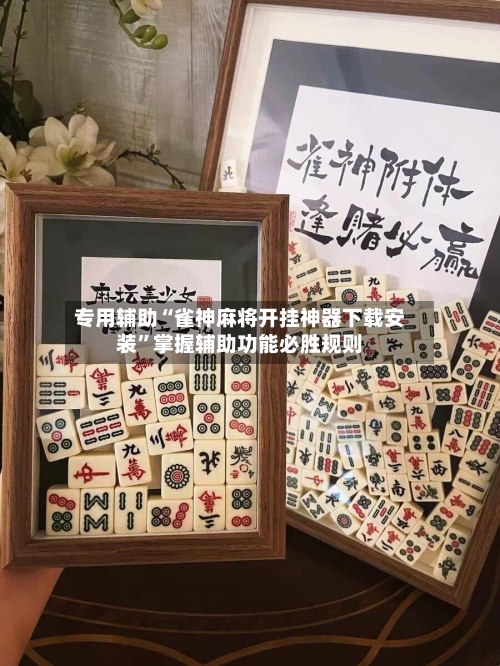 专用辅助“雀神麻将开挂神器下载安装”掌握辅助功能必胜规则-第1张图片