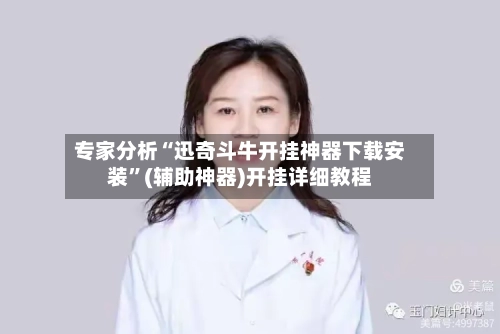 专家分析“迅奇斗牛开挂神器下载安装	”(辅助神器)开挂详细教程-第1张图片