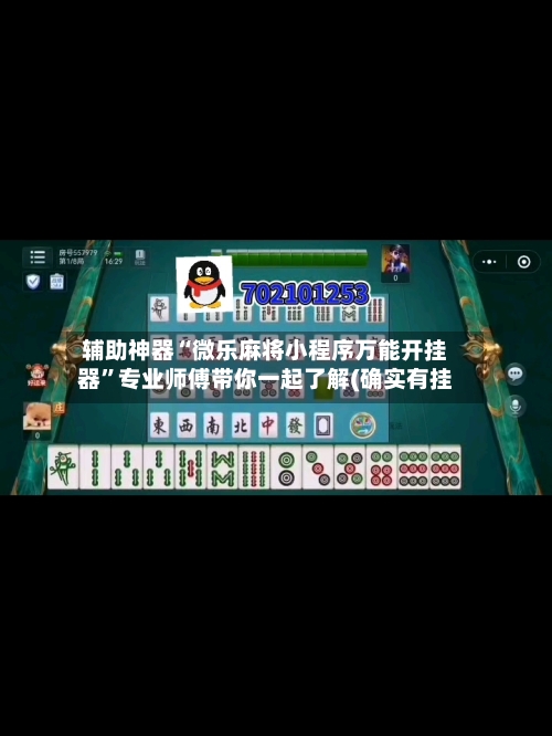 辅助神器“微乐麻将小程序万能开挂器”专业师傅带你一起了解(确实有挂-第1张图片