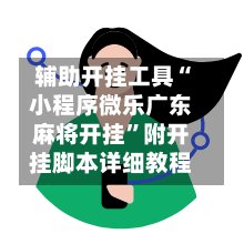 辅助开挂工具“小程序微乐广东麻将开挂	”附开挂脚本详细教程-第1张图片