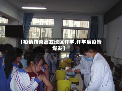 【疫情结束高发地区开学,开学后疫情爆发】-第1张图片