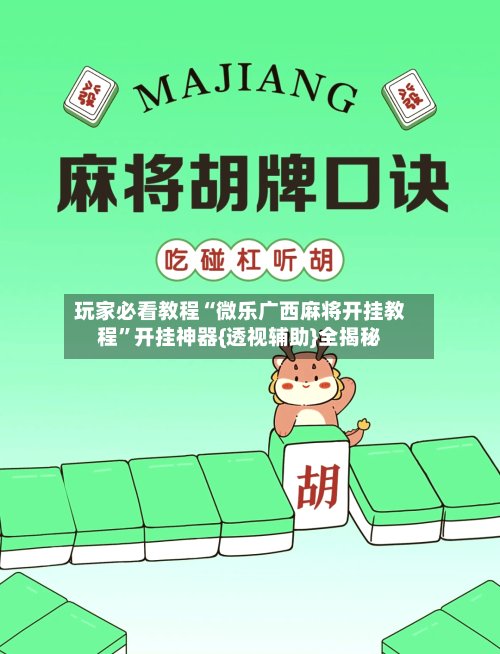 玩家必看教程“微乐广西麻将开挂教程	”开挂神器{透视辅助}全揭秘-第1张图片