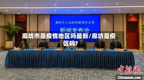 廊坊市是疫情地区吗最新/廊坊是疫区吗?-第1张图片