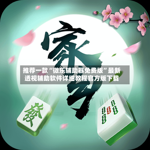 推荐一款“微乐辅助器免费版”最新透视辅助软件详细教程官方版下载-第1张图片
