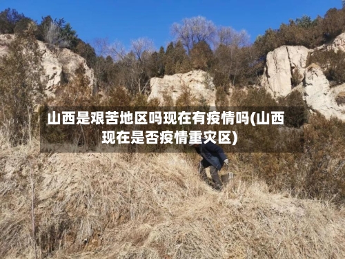 山西是艰苦地区吗现在有疫情吗(山西现在是否疫情重灾区)-第1张图片